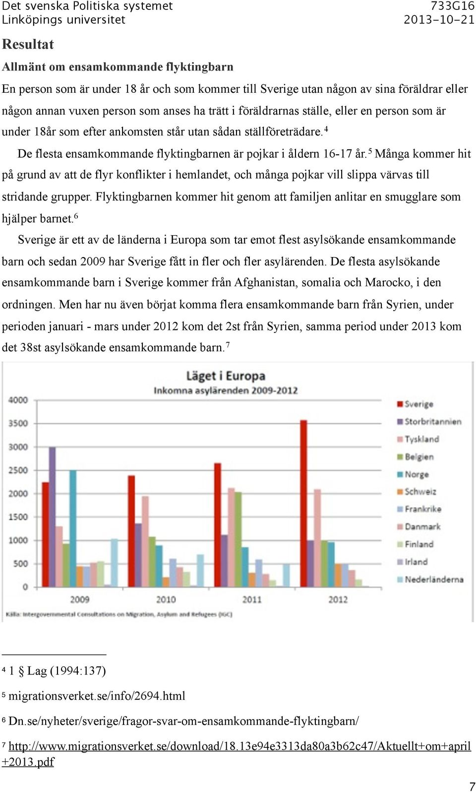 5 Många kommer hit på grund av att de flyr konflikter i hemlandet, och många pojkar vill slippa värvas till stridande grupper.