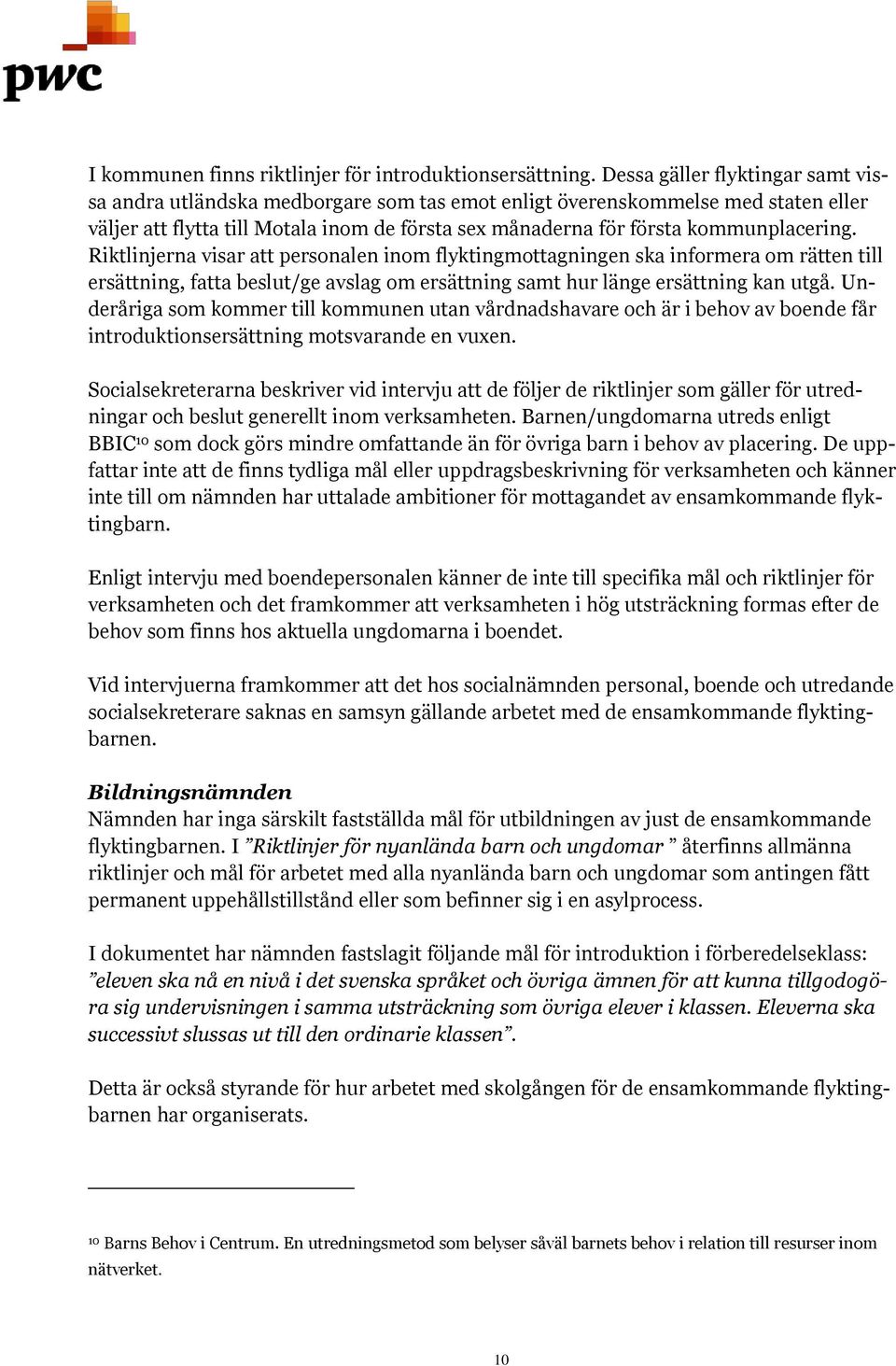 kommunplacering. Riktlinjerna visar att personalen inom flyktingmottagningen ska informera om rätten till ersättning, fatta beslut/ge avslag om ersättning samt hur länge ersättning kan utgå.