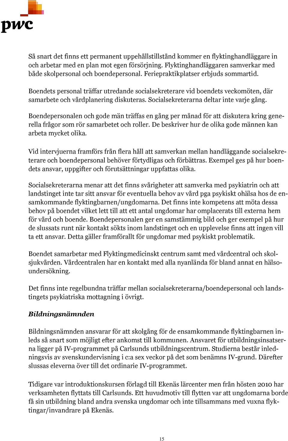 Boendets personal träffar utredande socialsekreterare vid boendets veckomöten, där samarbete och vårdplanering diskuteras. Socialsekreterarna deltar inte varje gång.