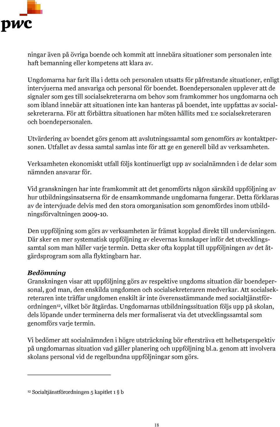 Boendepersonalen upplever att de signaler som ges till socialsekreterarna om behov som framkommer hos ungdomarna och som ibland innebär att situationen inte kan hanteras på boendet, inte uppfattas av