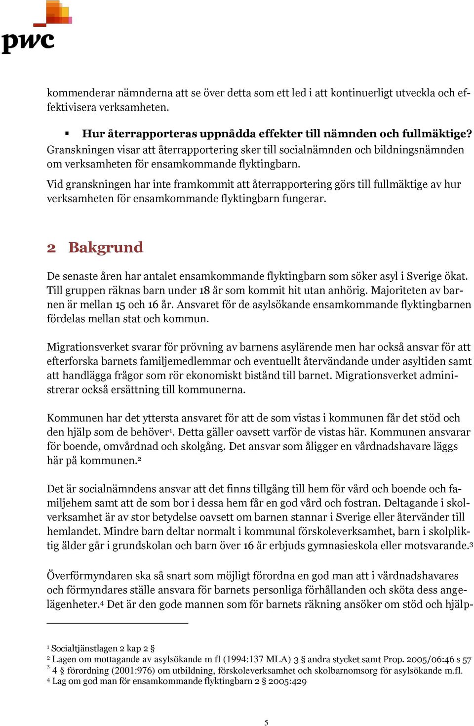 Vid granskningen har inte framkommit att återrapportering görs till fullmäktige av hur verksamheten för ensamkommande flyktingbarn fungerar.