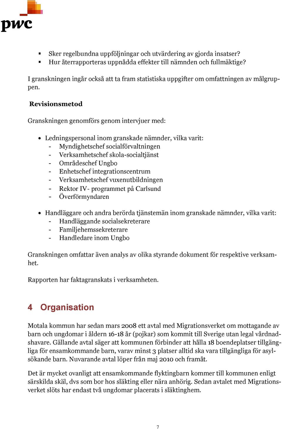 Revisionsmetod Granskningen genomförs genom intervjuer med: Ledningspersonal inom granskade nämnder, vilka varit: - Myndighetschef socialförvaltningen - Verksamhetschef skola-socialtjänst -