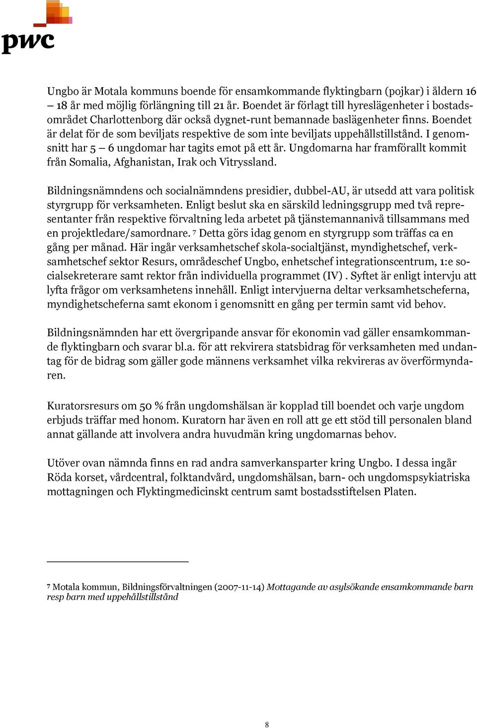 Boendet är delat för de som beviljats respektive de som inte beviljats uppehållstillstånd. I genomsnitt har 5 6 ungdomar har tagits emot på ett år.