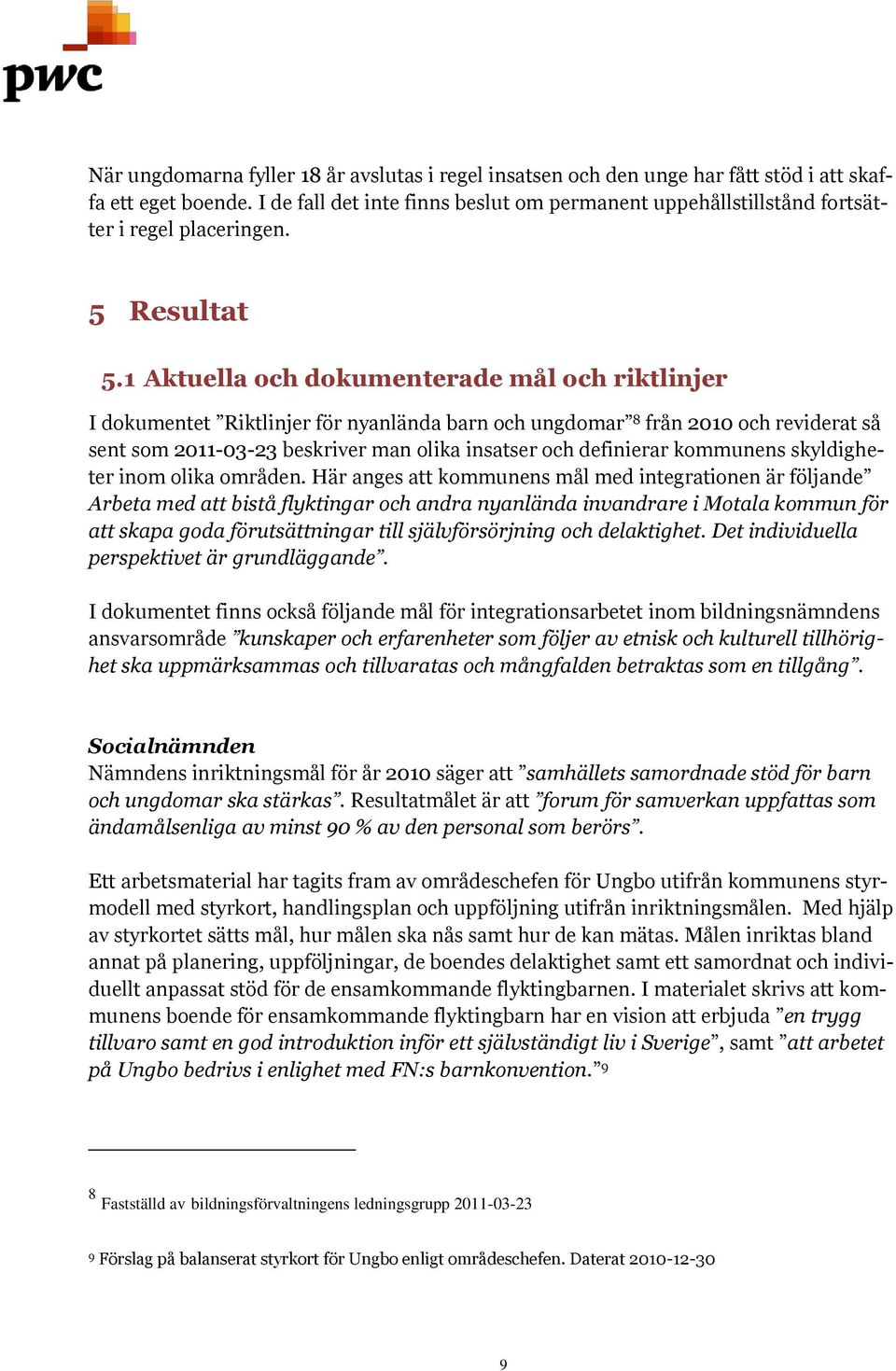 1 Aktuella och dokumenterade mål och riktlinjer I dokumentet Riktlinjer för nyanlända barn och ungdomar 8 från 2010 och reviderat så sent som 2011-03-23 beskriver man olika insatser och definierar