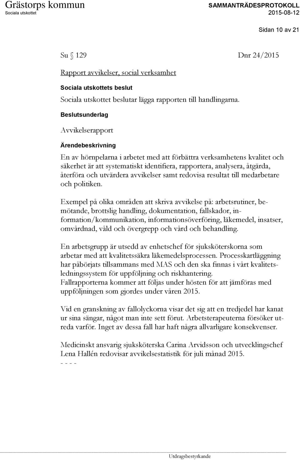 samt redovisa resultat till medarbetare och politiken.