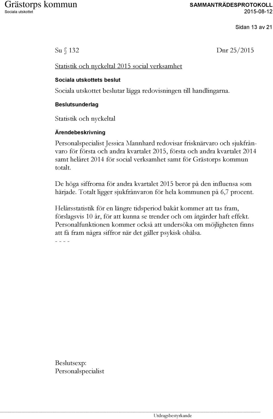 verksamhet samt för Grästorps kommun totalt. De höga siffrorna för andra kvartalet 2015 beror på den influensa som härjade. Totalt ligger sjukfrånvaron för hela kommunen på 6,7 procent.