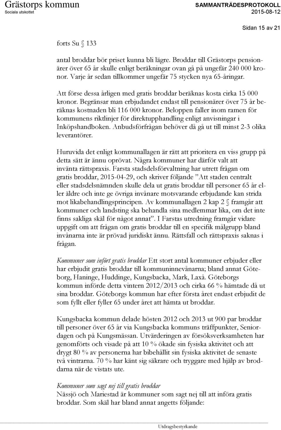 Begränsar man erbjudandet endast till pensionärer över 75 år beräknas kostnaden bli 116 000 kronor.