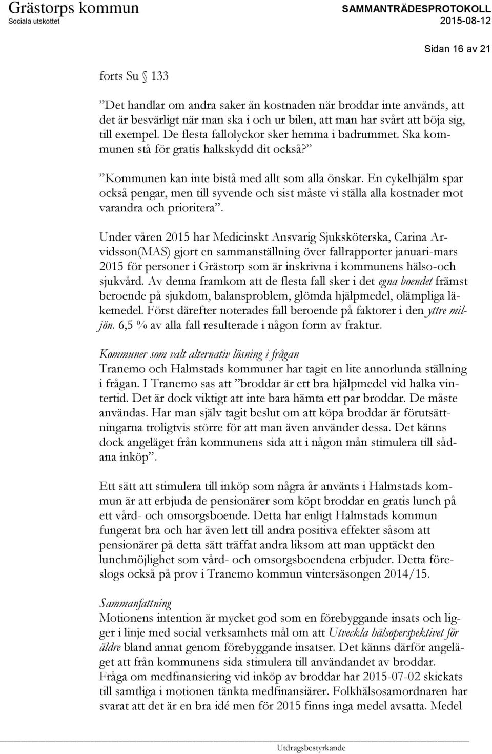 En cykelhjälm spar också pengar, men till syvende och sist måste vi ställa alla kostnader mot varandra och prioritera.