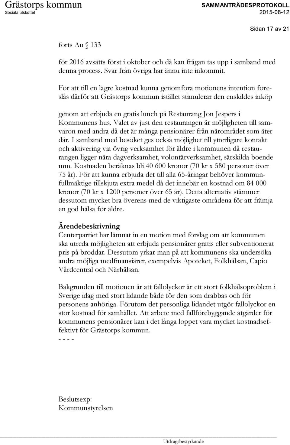 Jespers i Kommunens hus. Valet av just den restaurangen är möjligheten till samvaron med andra då det är många pensionärer från närområdet som äter där.