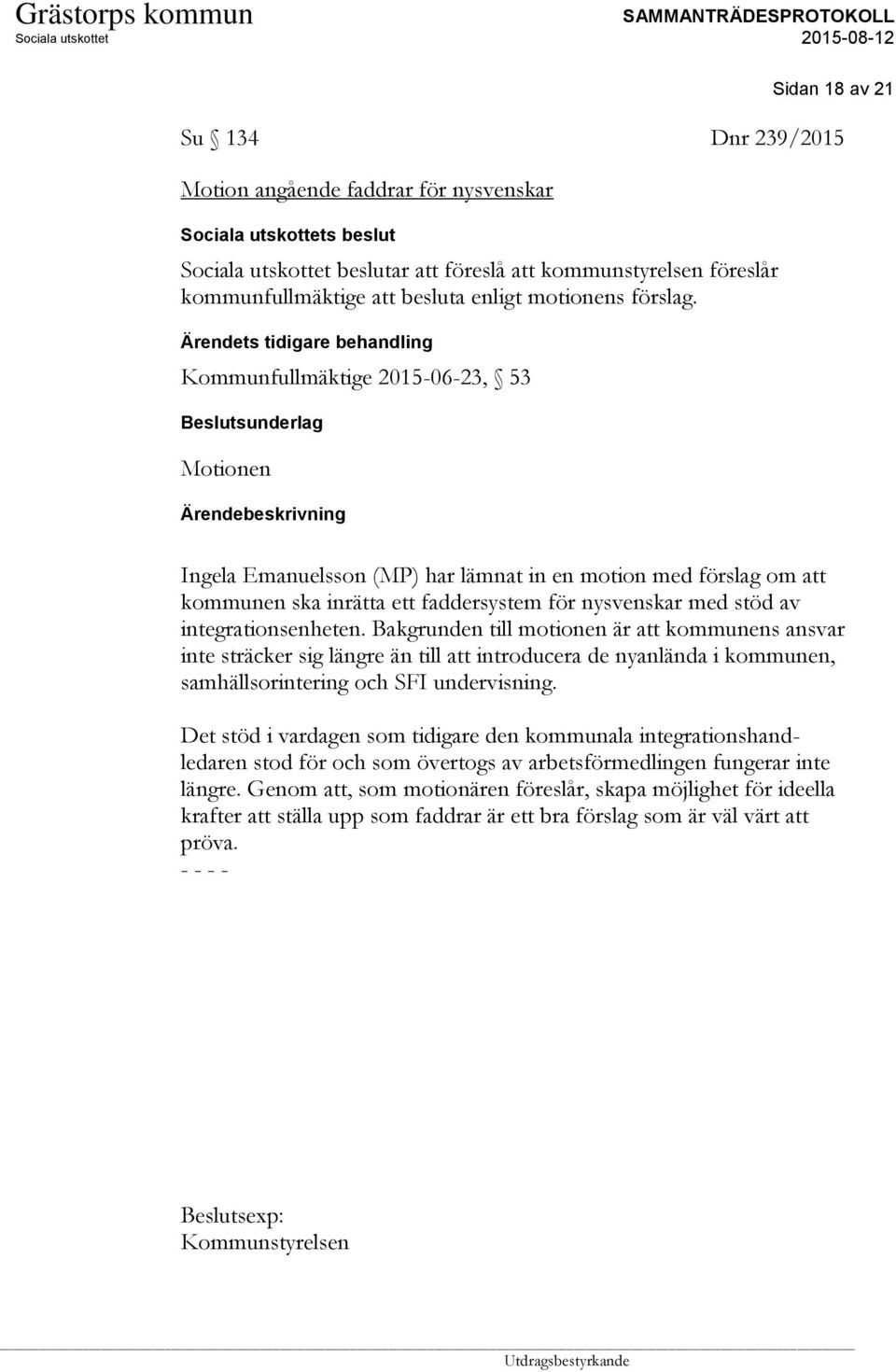 av integrationsenheten. Bakgrunden till motionen är att kommunens ansvar inte sträcker sig längre än till att introducera de nyanlända i kommunen, samhällsorintering och SFI undervisning.