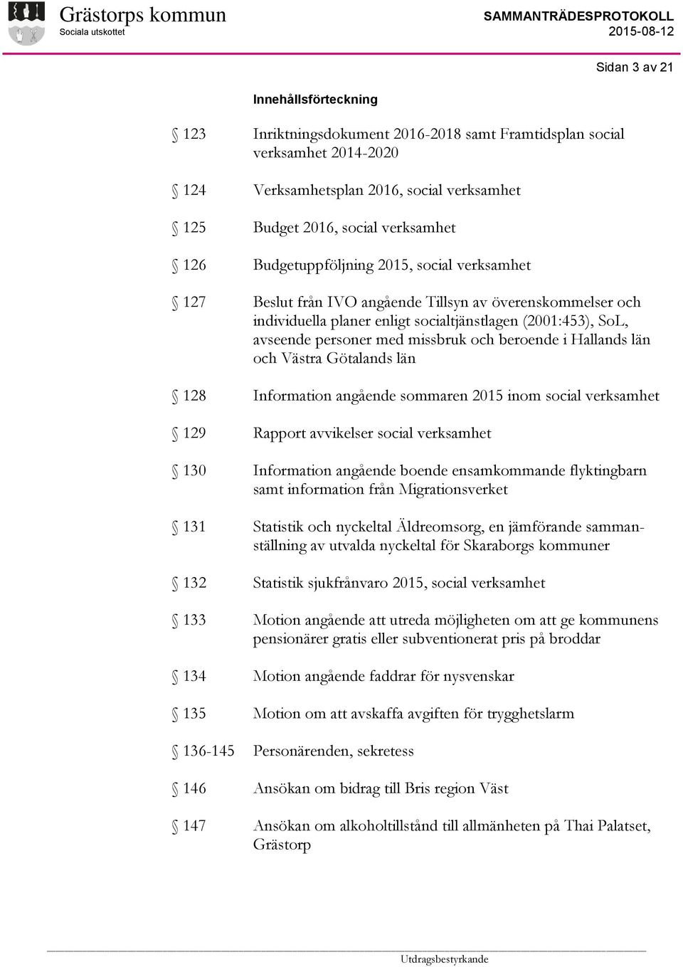 (2001:453), SoL, avseende personer med missbruk och beroende i Hallands län och Västra Götalands län Information angående sommaren 2015 inom social verksamhet Rapport avvikelser social verksamhet