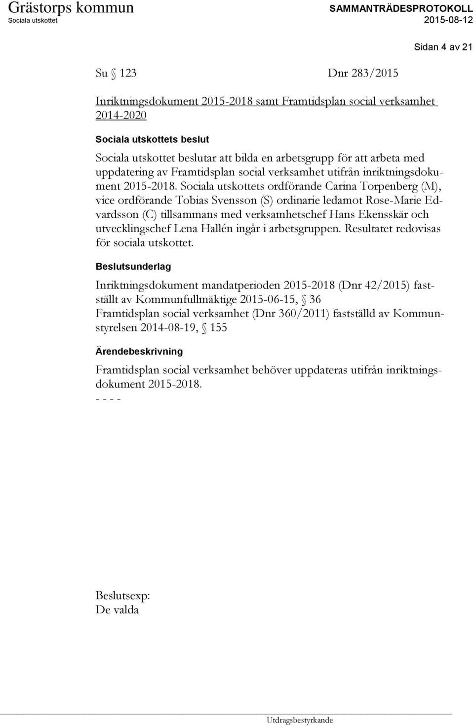 s ordförande Carina Torpenberg (M), vice ordförande Tobias Svensson (S) ordinarie ledamot Rose-Marie Edvardsson (C) tillsammans med verksamhetschef Hans Ekensskär och utvecklingschef Lena Hallén