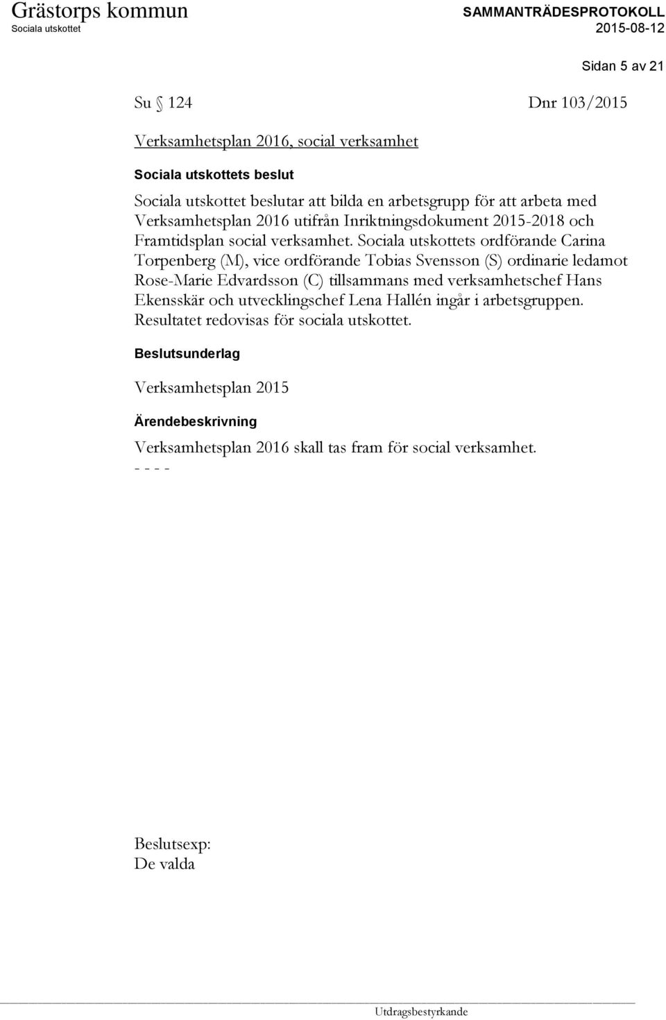 s ordförande Carina Torpenberg (M), vice ordförande Tobias Svensson (S) ordinarie ledamot Rose-Marie Edvardsson (C) tillsammans med verksamhetschef