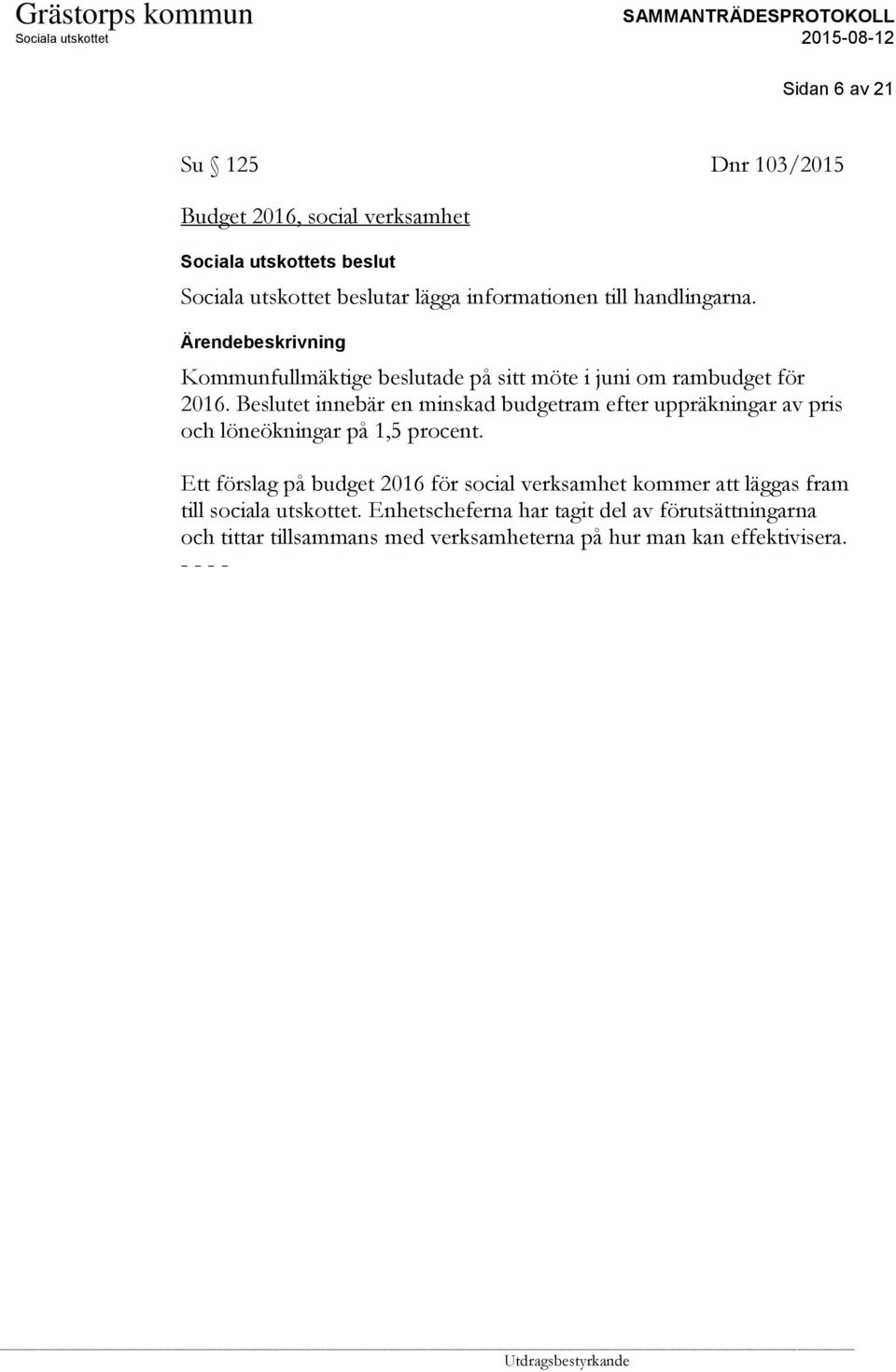Beslutet innebär en minskad budgetram efter uppräkningar av pris och löneökningar på 1,5 procent.