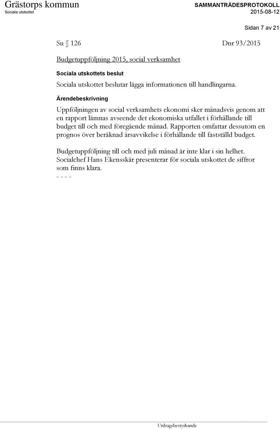 förhållande till budget till och med föregående månad.