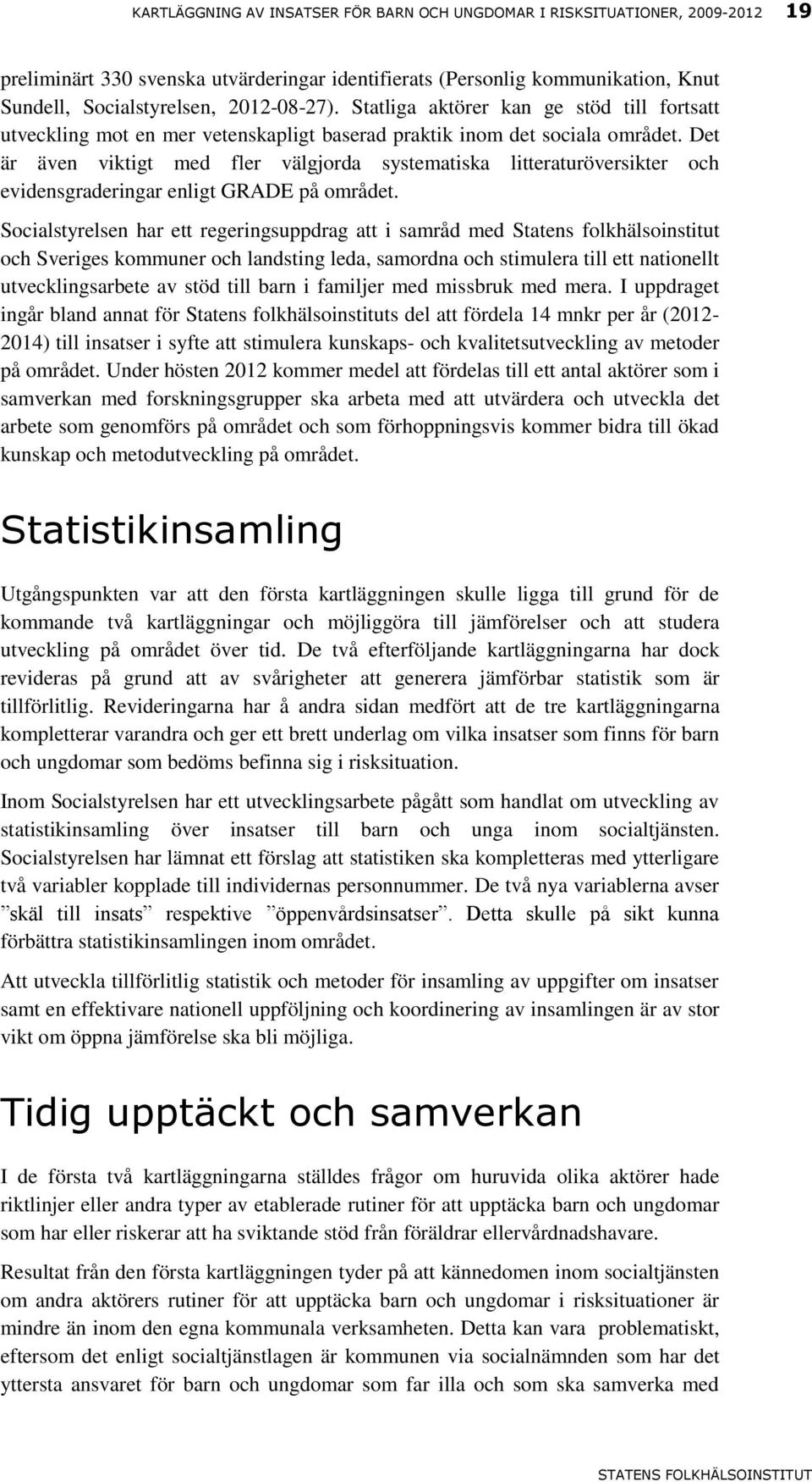 Det är även viktigt med fler välgjorda systematiska litteraturöversikter och evidensgraderingar enligt GRADE på området.