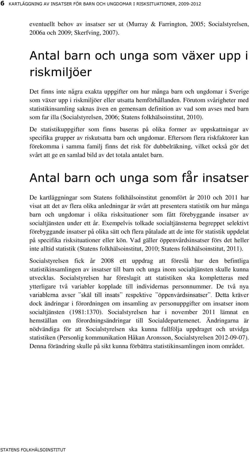 Förutom svårigheter med statistikinsamling saknas även en gemensam definition av vad som avses med barn som far illa (Socialstyrelsen, 2006; Statens folkhälsoinstitut, 2010).