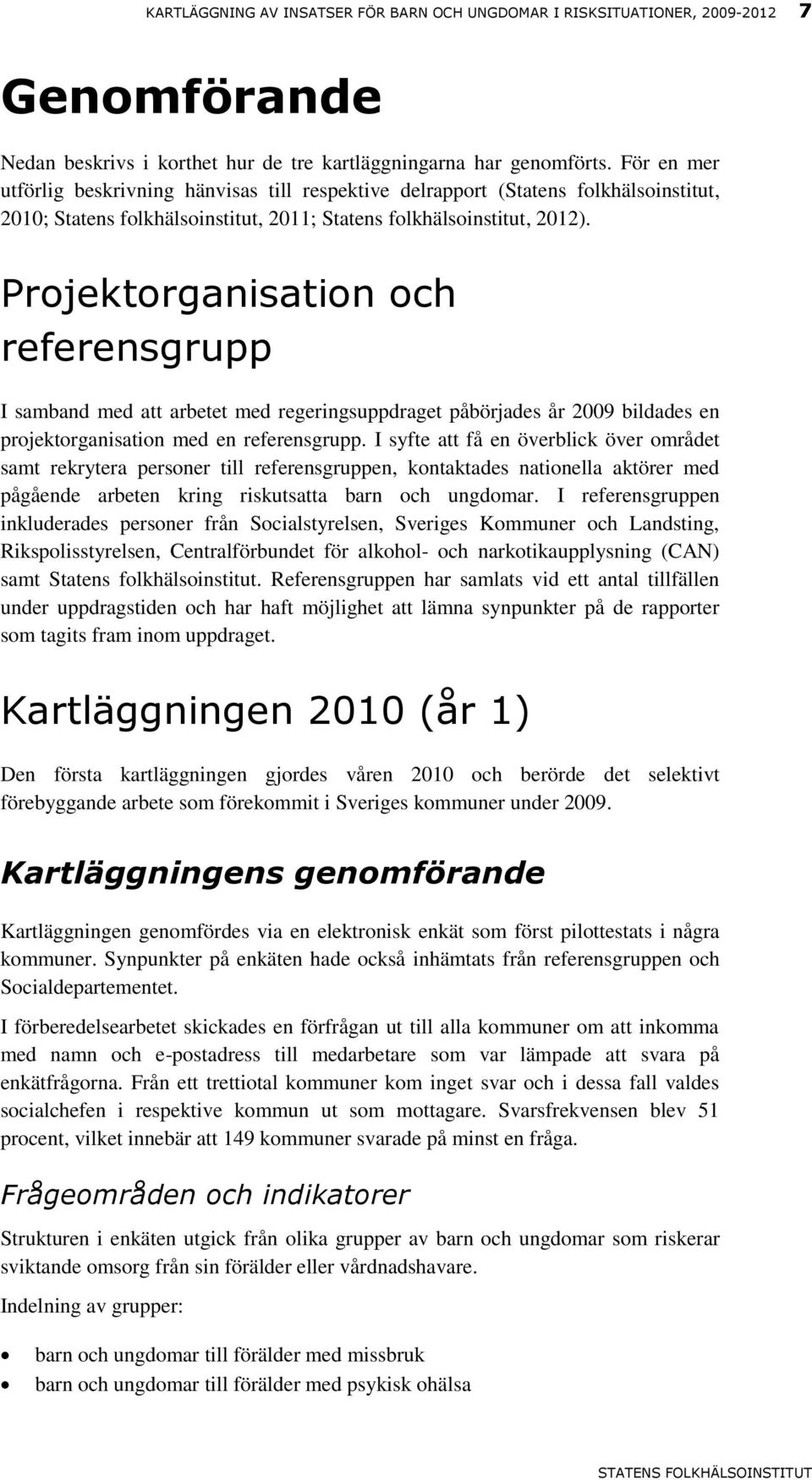 Projektorganisation och referensgrupp I samband med att arbetet med regeringsuppdraget påbörjades år 2009 bildades en projektorganisation med en referensgrupp.