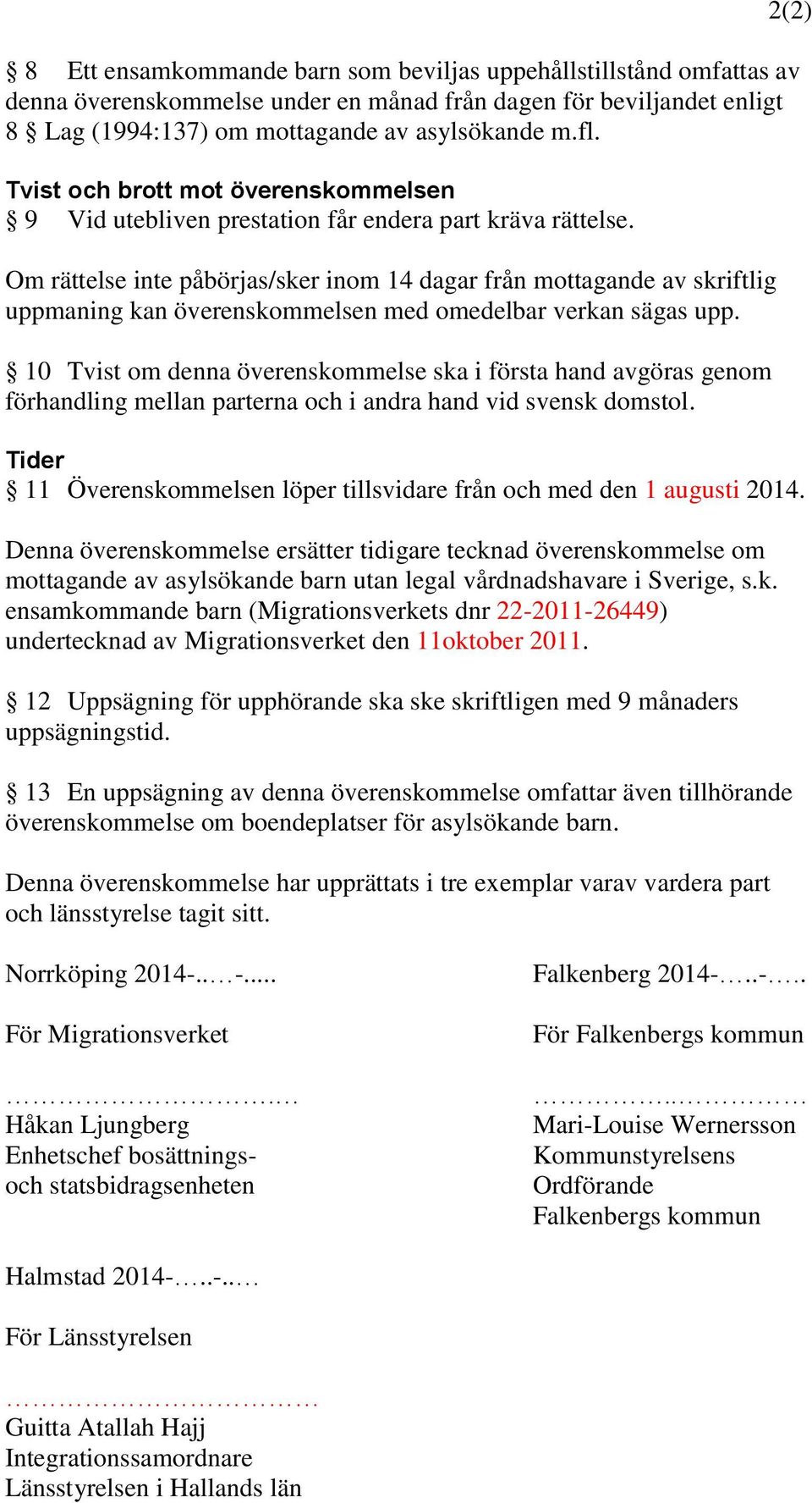 Om rättelse inte påbörjas/sker inom 14 dagar från mottagande av skriftlig uppmaning kan överenskommelsen med omedelbar verkan sägas upp.