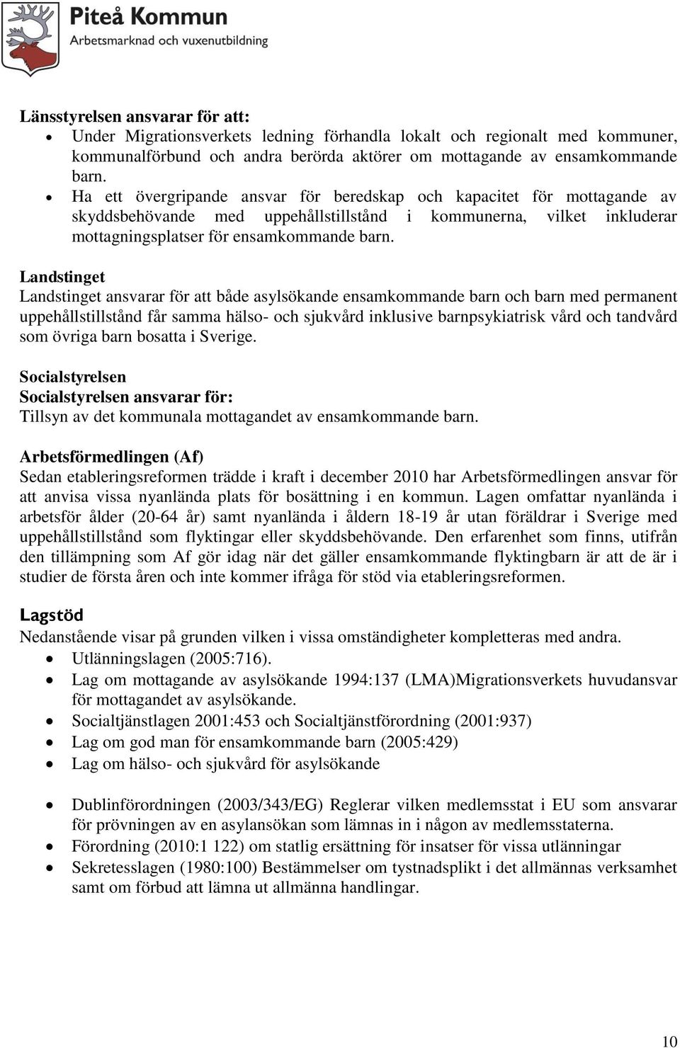 Landstinget Landstinget ansvarar för att både asylsökande ensamkommande barn och barn med permanent uppehållstillstånd får samma hälso- och sjukvård inklusive barnpsykiatrisk vård och tandvård som