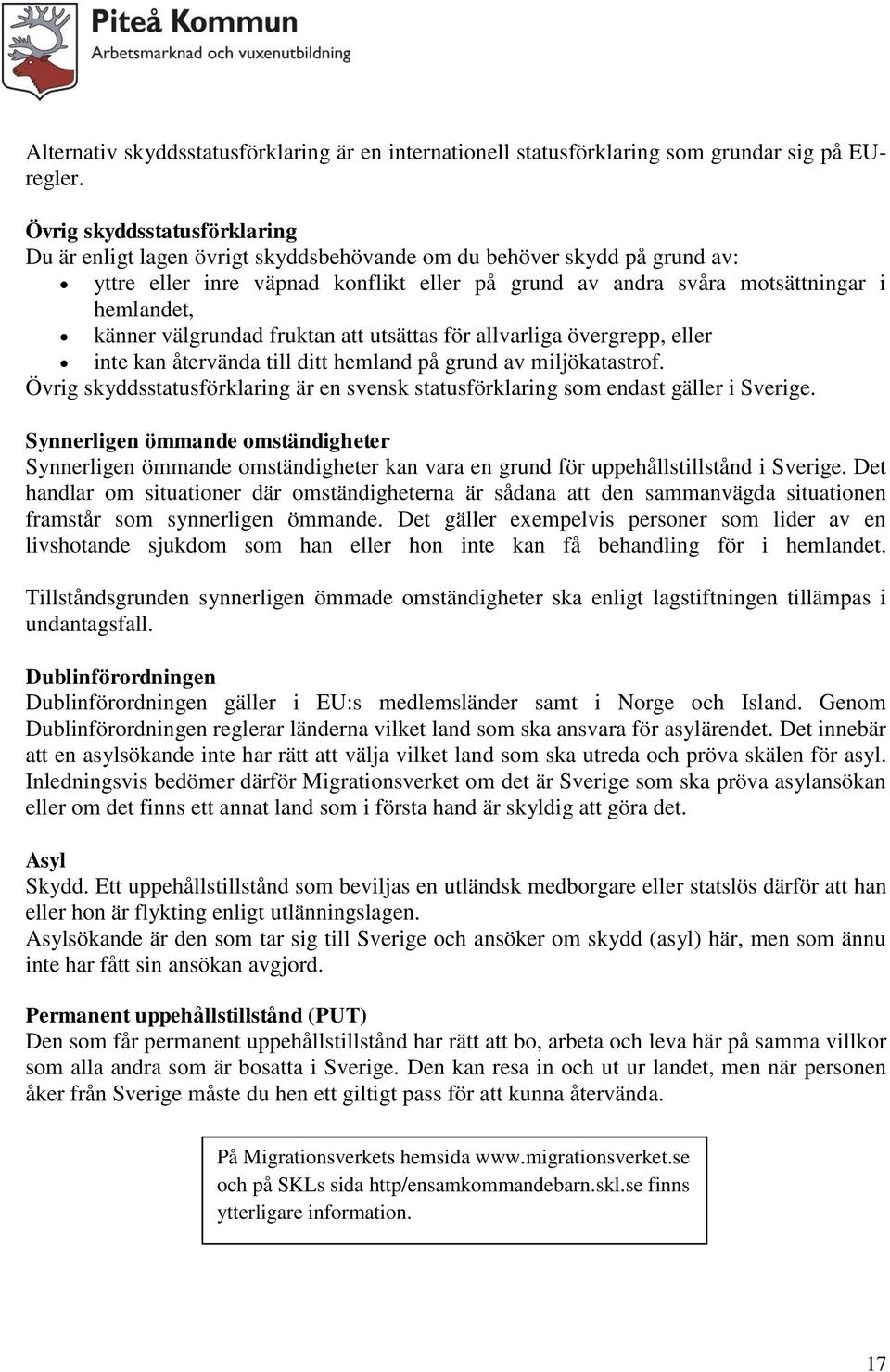 känner välgrundad fruktan att utsättas för allvarliga övergrepp, eller inte kan återvända till ditt hemland på grund av miljökatastrof.