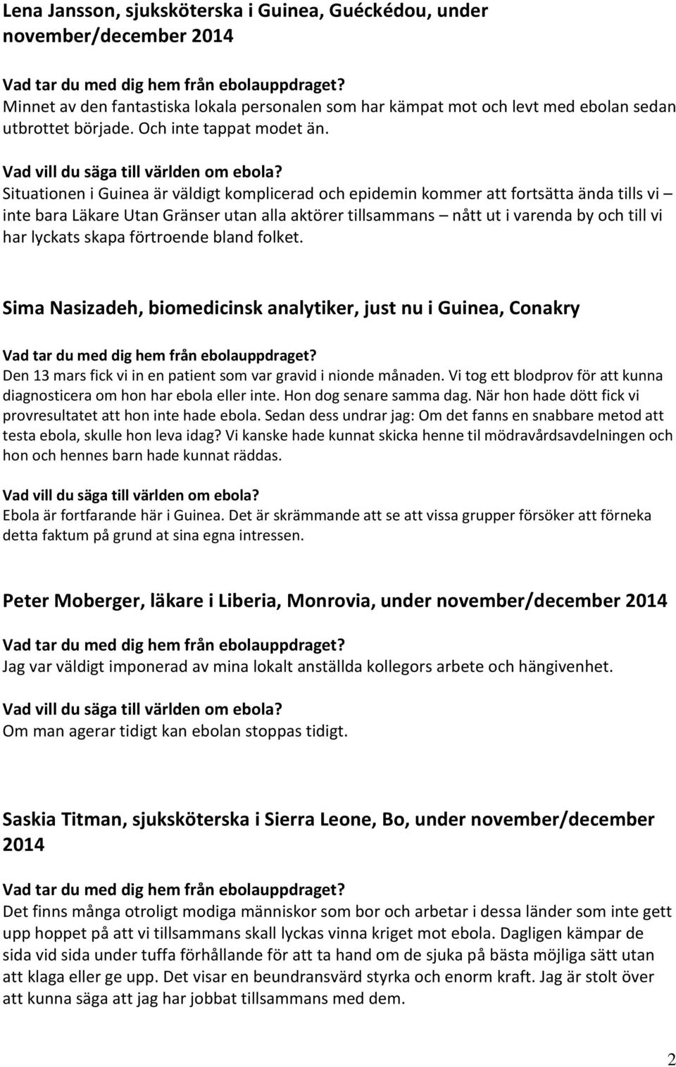 Situationen i Guinea är väldigt komplicerad och epidemin kommer att fortsätta ända tills vi inte bara Läkare Utan Gränser utan alla aktörer tillsammans nått ut i varenda by och till vi har lyckats