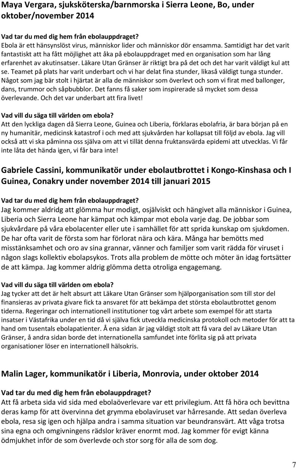 Läkare Utan Gränser är riktigt bra på det och det har varit väldigt kul att se. Teamet på plats har varit underbart och vi har delat fina stunder, likaså väldigt tunga stunder.