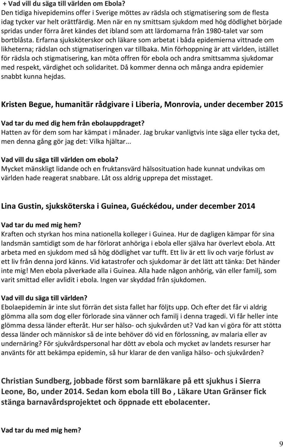 Erfarna sjuksköterskor och läkare som arbetat i båda epidemierna vittnade om likheterna; rädslan och stigmatiseringen var tillbaka.