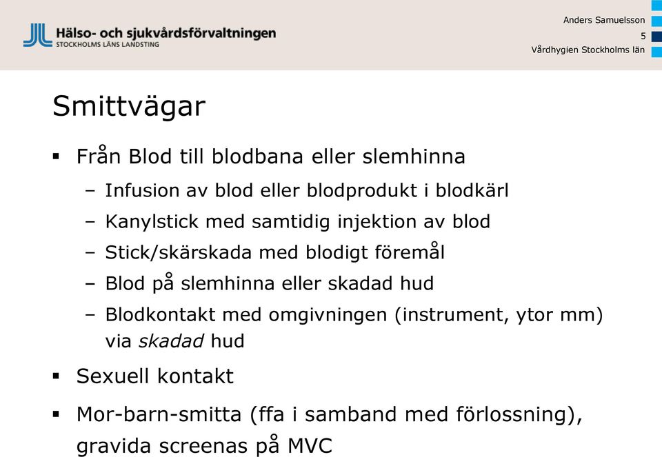 på slemhinna eller skadad hud Blodkontakt med omgivningen (instrument, ytor mm) via skadad