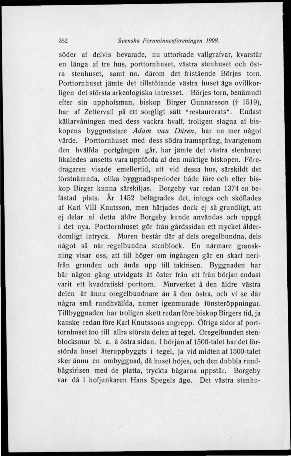 Börjes torn, benämndt efter sin upphofsman, biskop Birger Gunnarsson ( 1519), har af Zettervall på ett sorgligt sätt "restaurerats".