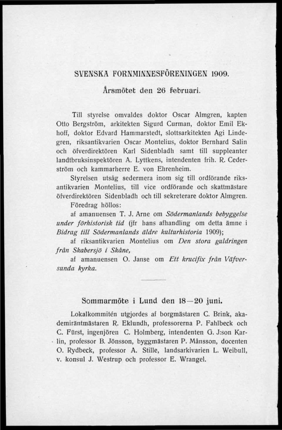 Montelius, doktor Bernhard Salin och öfverdirektören Karl Sidenbladh samt till suppleanter landtbruksinspektören A. Lyttkens, intendenten frih. R. Cederström och kammarherre E. von Ehrenheim.