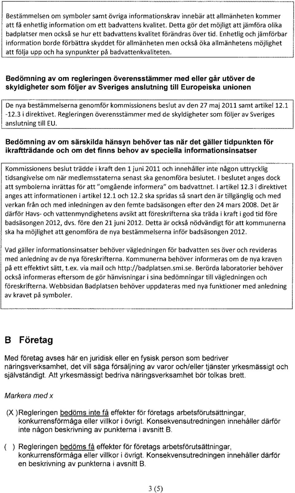 Enhetlig och jämförbar information borde förbättra skyddet för allmänheten men också öka allmänhetens möjlighet att följa upp och ha synpunkter på badvattenkvaliteten.