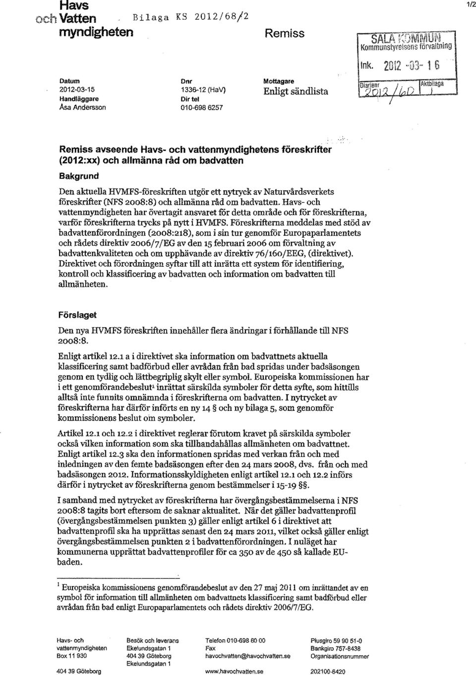råd om badvatten Bakgrund Den aktuella HVMFS-fOreskriften utgör ett nytryck av Naturvårdsverkets fåreskrifter (NFS 2008:8) och allmänna råd om badvatten.