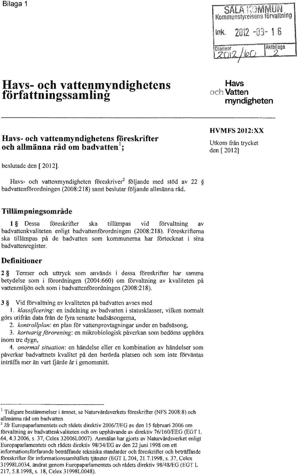 [2012] beslutade den [2012]. Havs~ och vatten myndigheten föreskriver 2 följande med stöd av 22 badvattenförordningen (2008:218) samt beslutar toljande allmilnna råd.