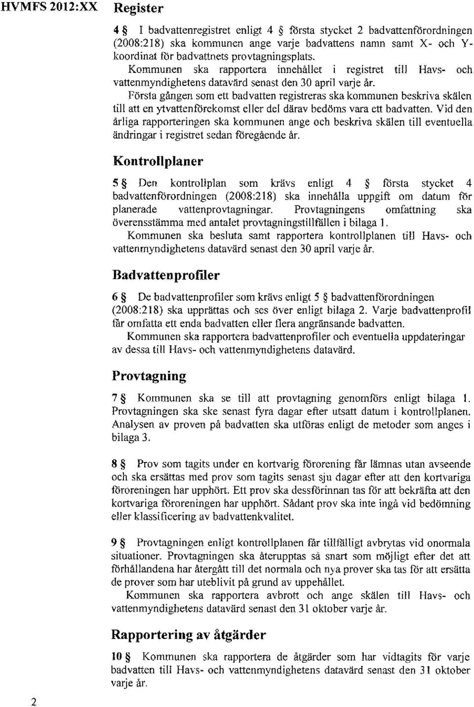 Första gången som ett badvatten registreras ska kommunen beskriva skälen till att en ytvattenförekornst eller del därav bedöms vara ett badvatten.