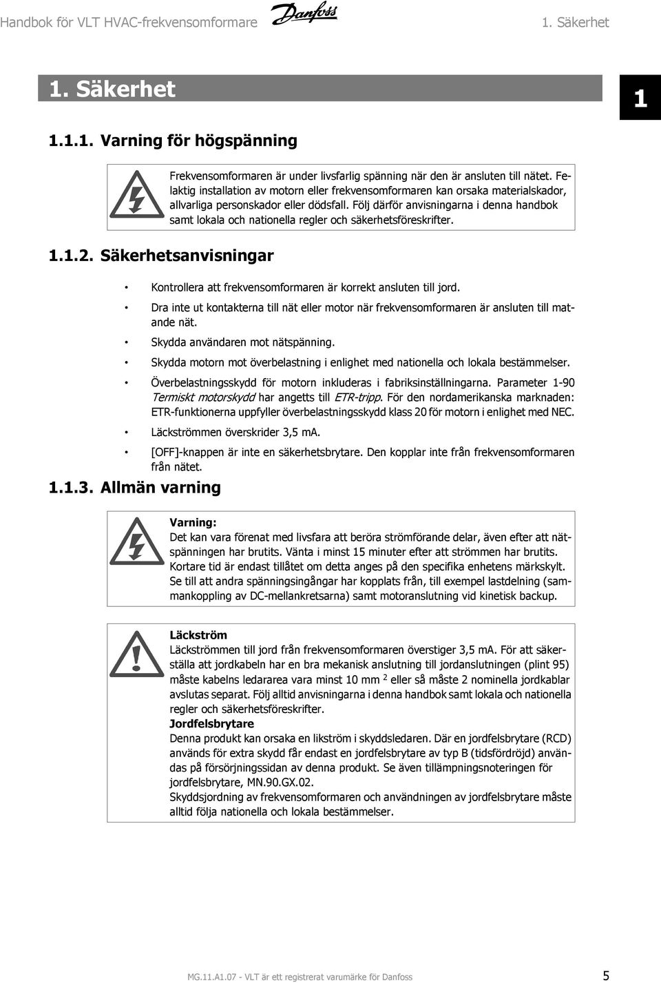 Följ därför anvisningarna i denna handbok samt lokala och nationella regler och säkerhetsföreskrifter. 1.1.2. Säkerhetsanvisningar Kontrollera att frekvensomformaren är korrekt ansluten till jord.