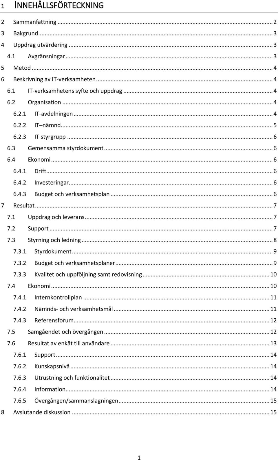 .. 6 7 Resultat... 7 7.1 Uppdrag och leverans... 7 7.2 Support... 7 7.3 Styrning och ledning... 8 7.3.1 Styrdokument... 9 7.3.2 Budget och verksamhetsplaner... 9 7.3.3 Kvalitet och uppföljning samt redovisning.