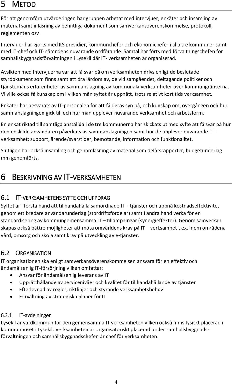 Samtal har förts med förvaltningschefen för samhällsbyggnadsförvaltningen i Lysekil där IT- verksamheten är organiserad.