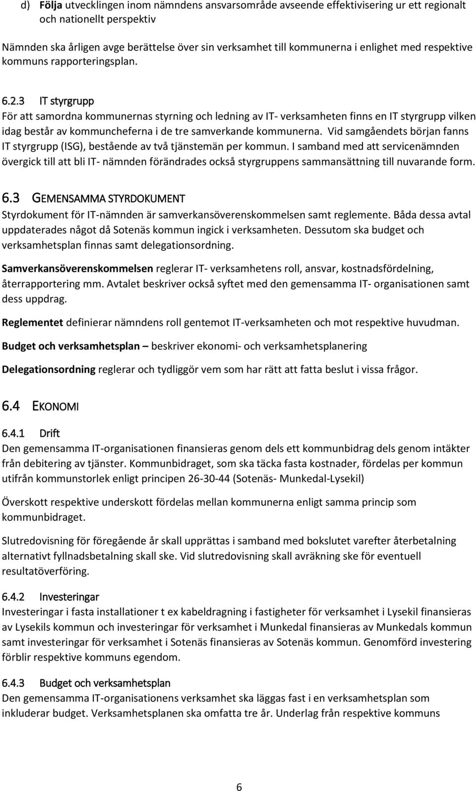 3 IT styrgrupp För att samordna kommunernas styrning och ledning av IT- verksamheten finns en IT styrgrupp vilken idag består av kommuncheferna i de tre samverkande kommunerna.