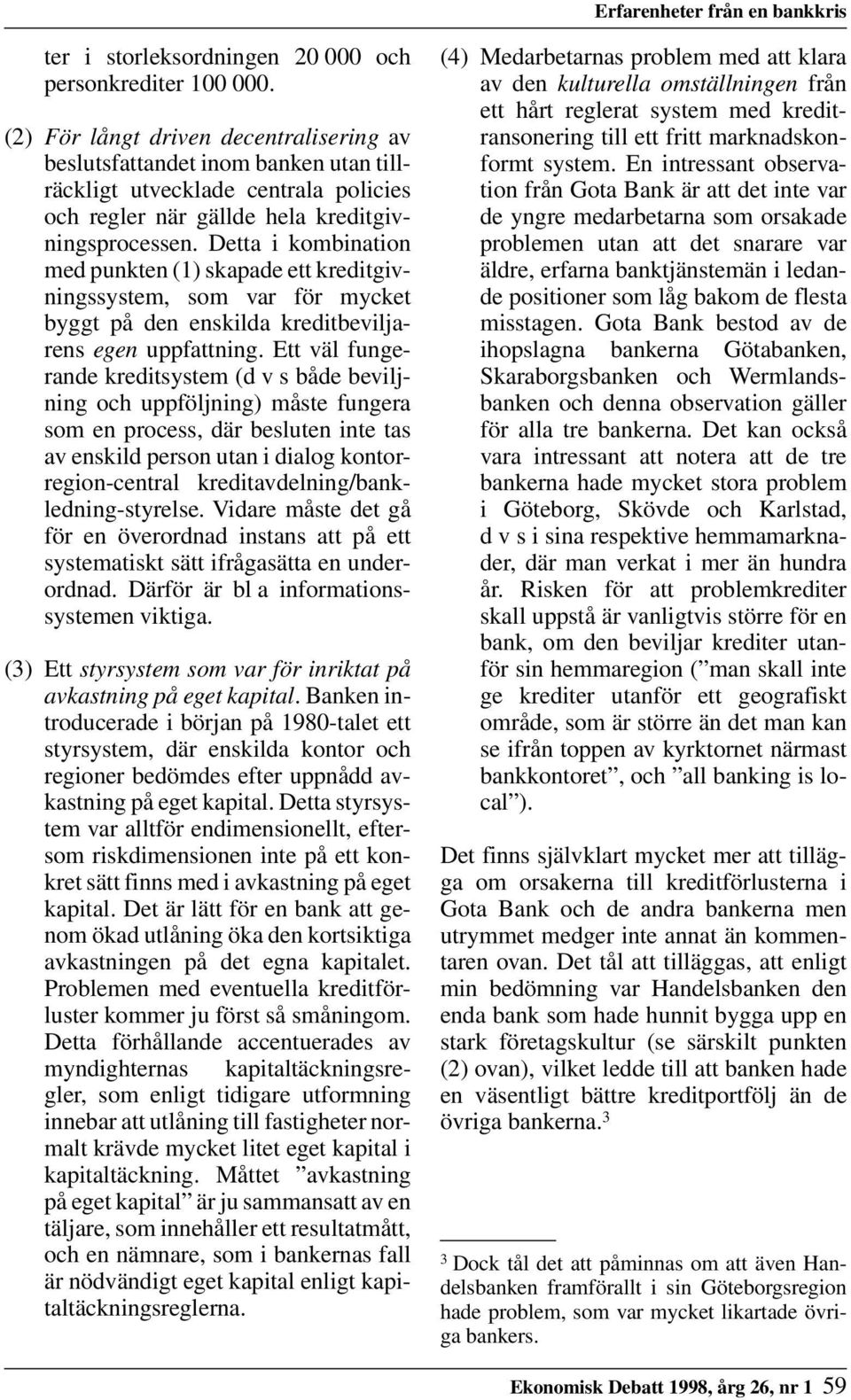 Detta i kombination med punkten (1) skapade ett kreditgivningssystem, som var för mycket byggt på den enskilda kreditbeviljarens egen uppfattning.