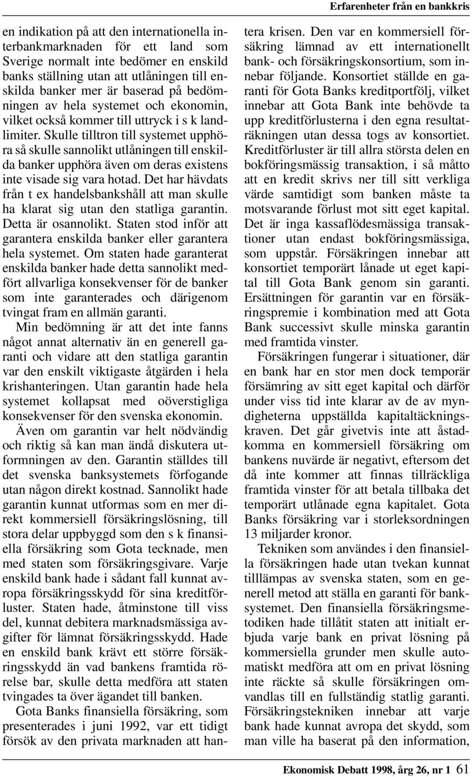 Skulle tilltron till systemet upphöra så skulle sannolikt utlåningen till enskilda banker upphöra även om deras existens inte visade sig vara hotad.