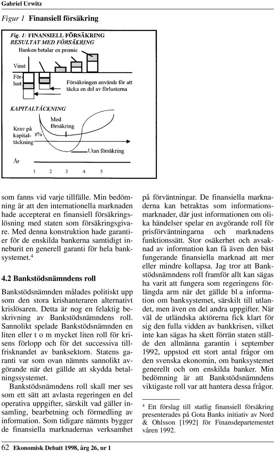 Med denna konstruktion hade garantier för de enskilda bankerna samtidigt inneburit en generell garanti för hela banksystemet. 4 4.