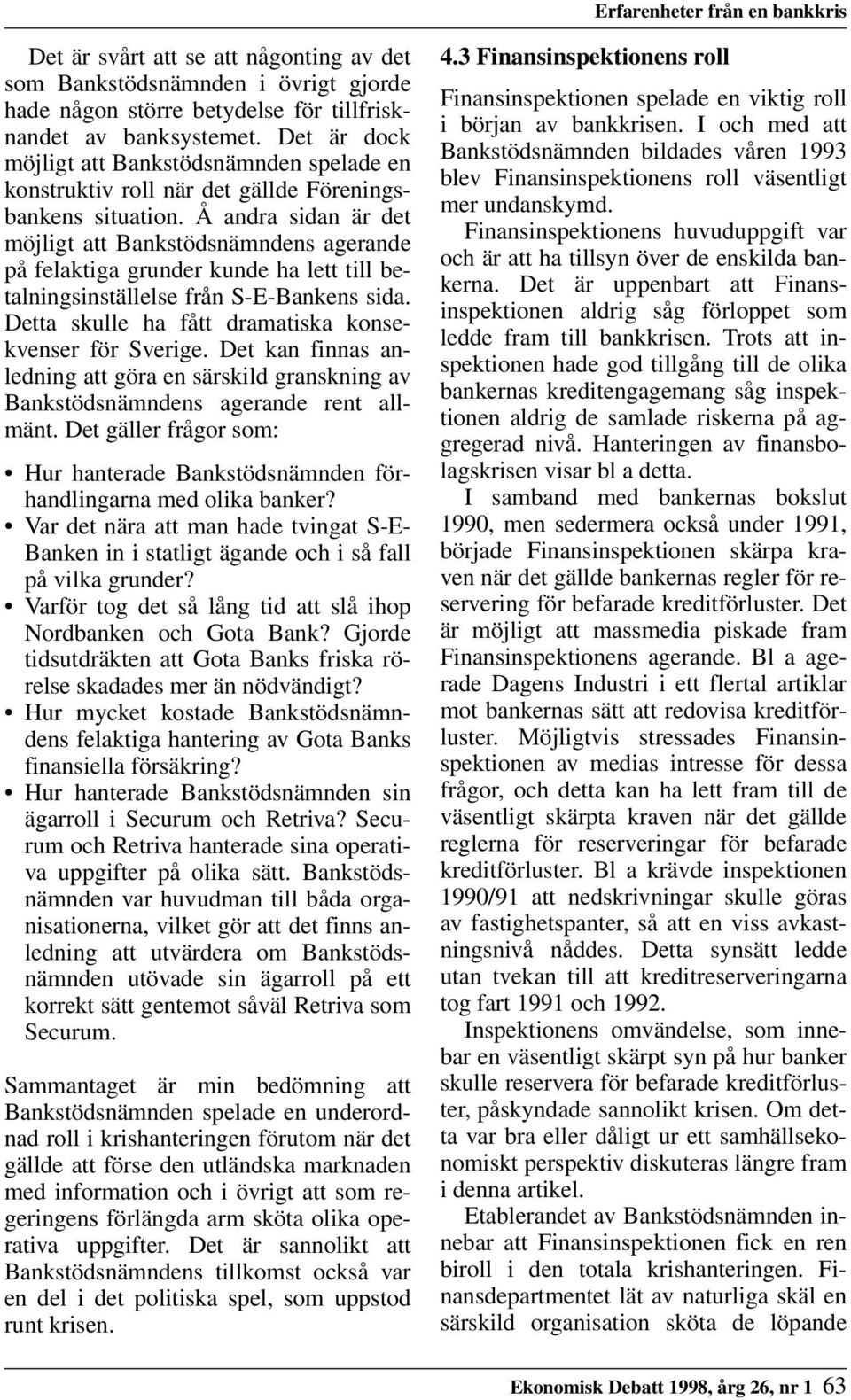 Å andra sidan är det möjligt att Bankstödsnämndens agerande på felaktiga grunder kunde ha lett till betalningsinställelse från S-E-Bankens sida.