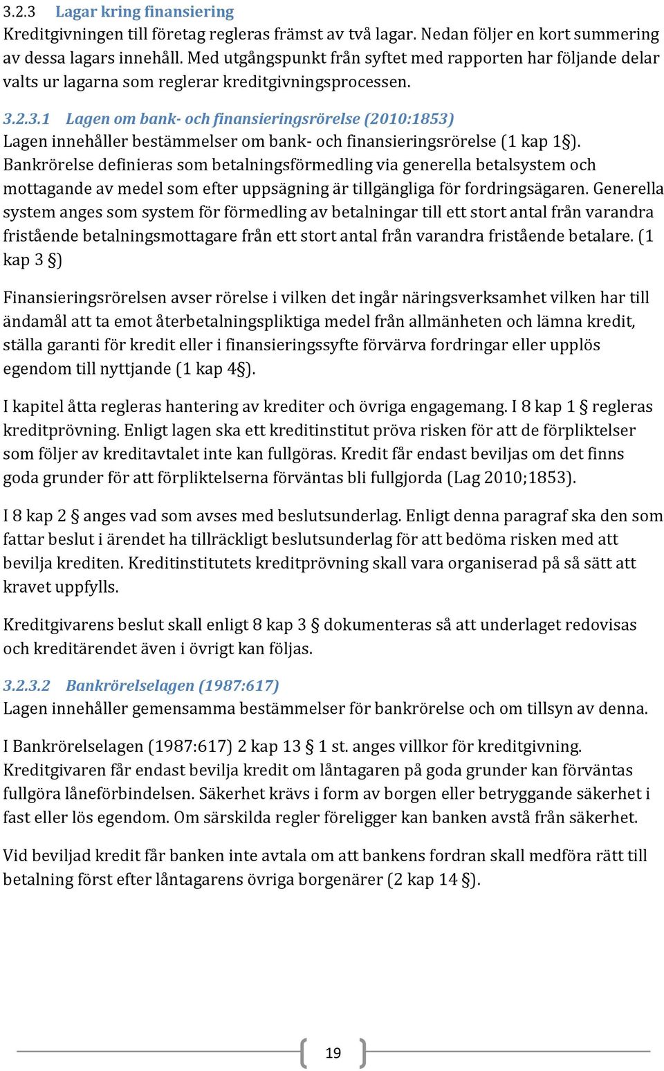 2.3.1 Lagen om bank- och finansieringsrörelse (2010:1853) Lagen innehåller bestämmelser om bank- och finansieringsrörelse (1 kap 1 ).