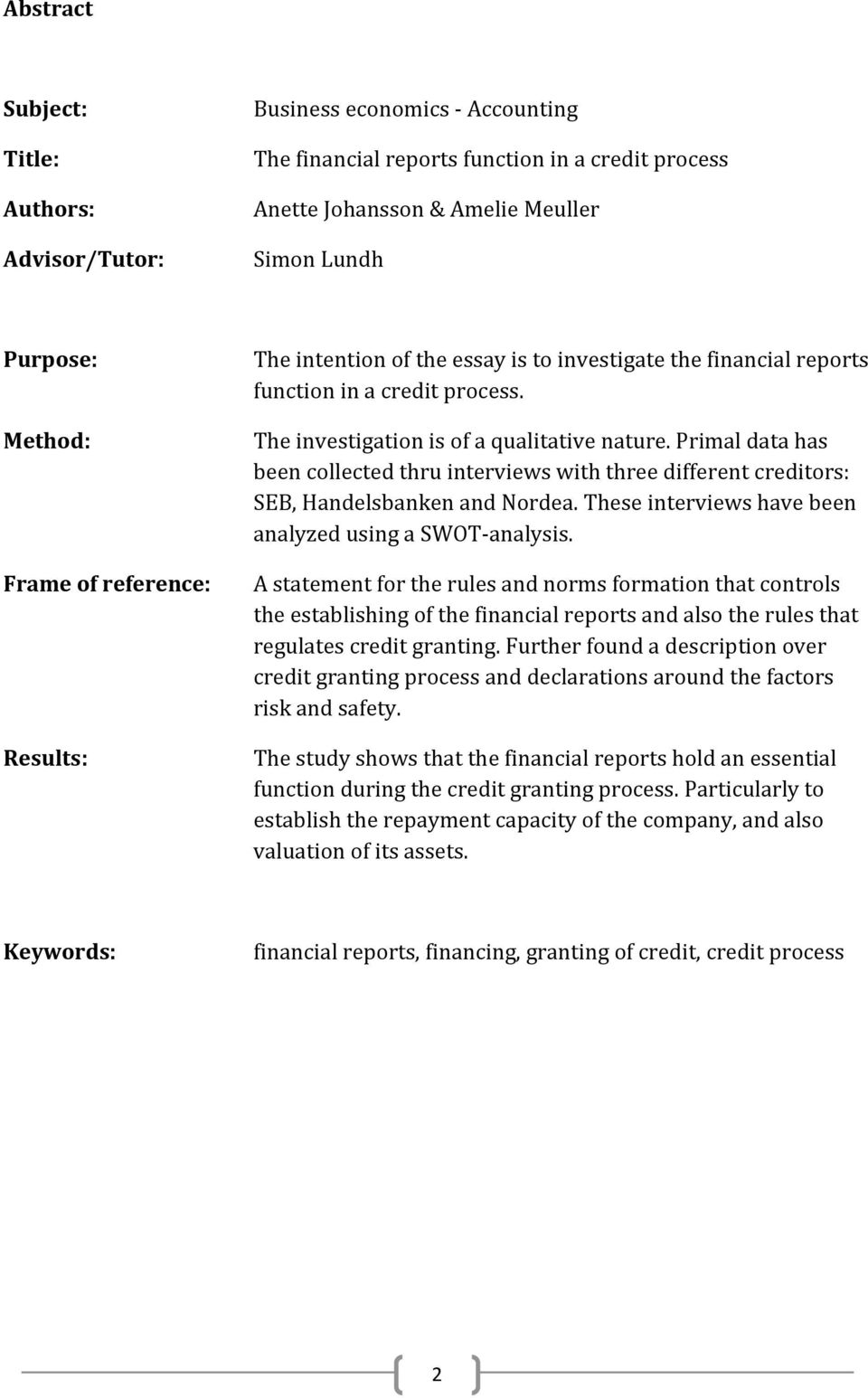 Primal data has been collected thru interviews with three different creditors: SEB, Handelsbanken and Nordea. These interviews have been analyzed using a SWOT-analysis.