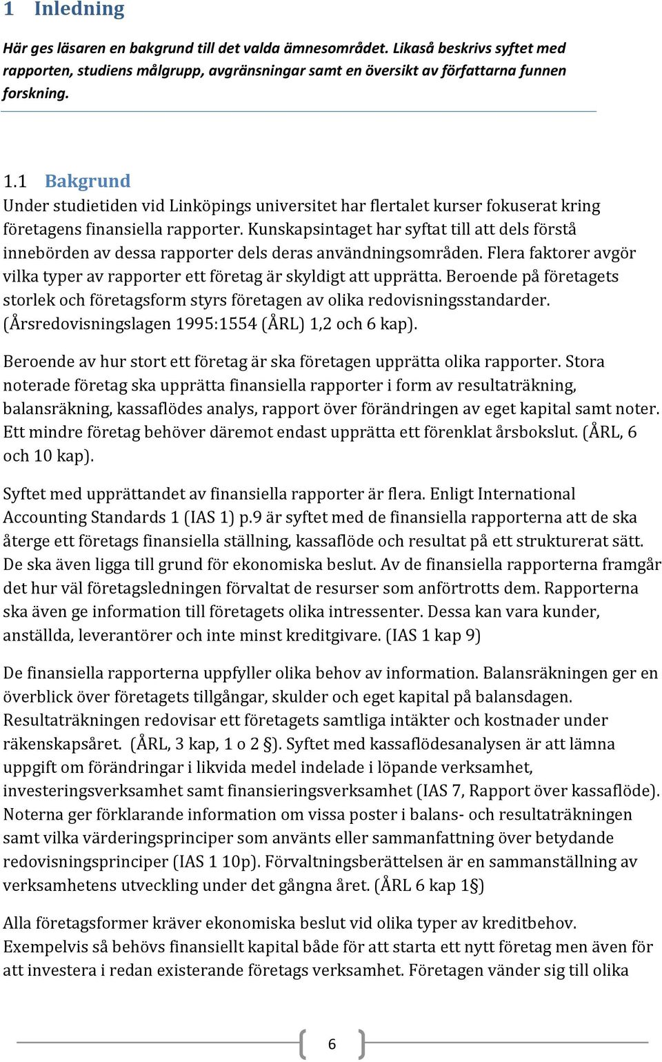 Kunskapsintaget har syftat till att dels förstå innebörden av dessa rapporter dels deras användningsområden. Flera faktorer avgör vilka typer av rapporter ett företag är skyldigt att upprätta.