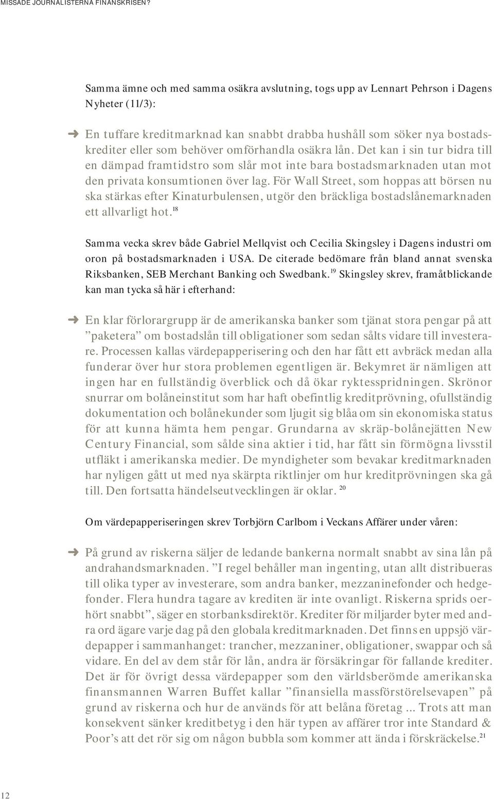 För Wall Street, som hoppas att börsen nu ska stärkas efter Kinaturbulensen, utgör den bräckliga bostadslånemarknaden ett allvarligt hot.