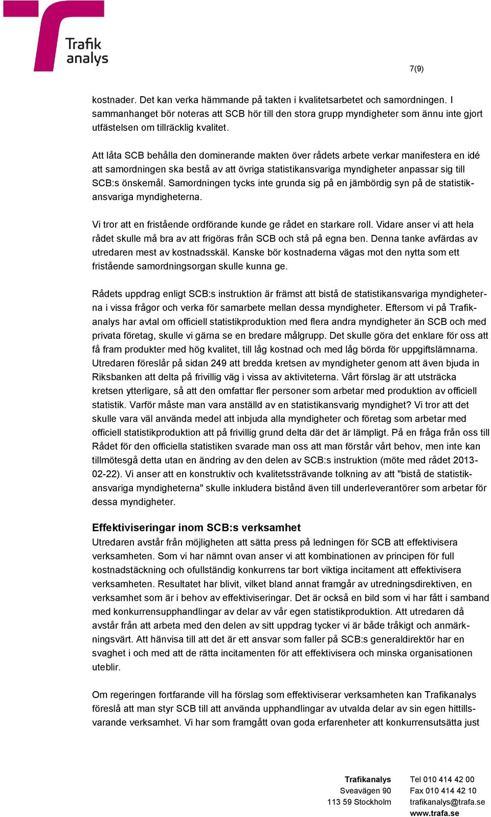 Att låta SCB behålla den dominerande makten över rådets arbete verkar manifestera en idé att samordningen ska bestå av att övriga statistikansvariga myndigheter anpassar sig till SCB:s önskemål.