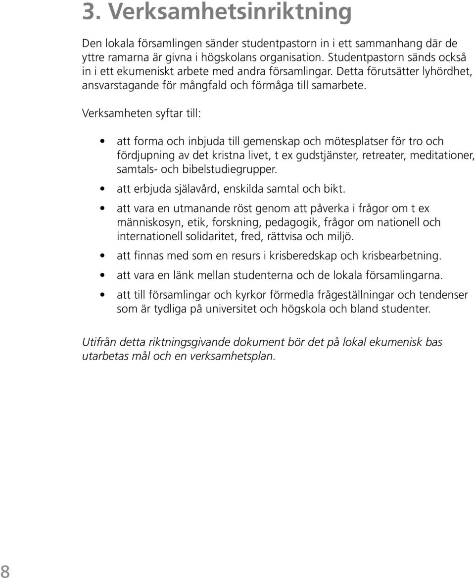 Verksamheten syftar till: att forma och inbjuda till gemenskap och mötesplatser för tro och fördjupning av det kristna livet, t ex gudstjänster, retreater, meditationer, samtals- och