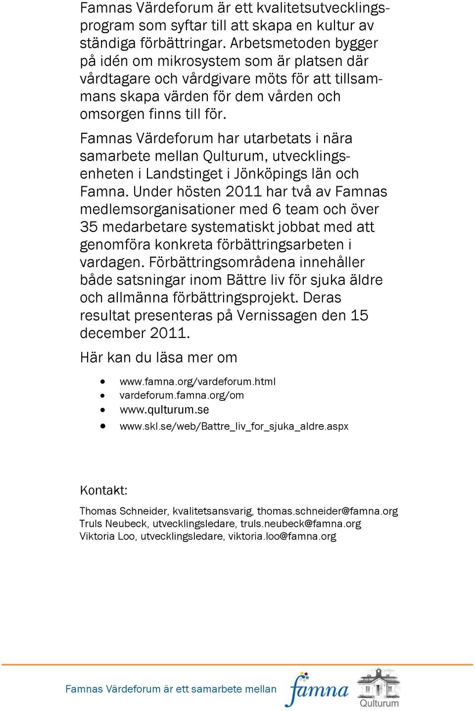 Famnas Värdeforum har utarbetats i nära samarbete mellan Qulturum, utvecklingsenheten i Landstinget i Jönköpings län och Famna.